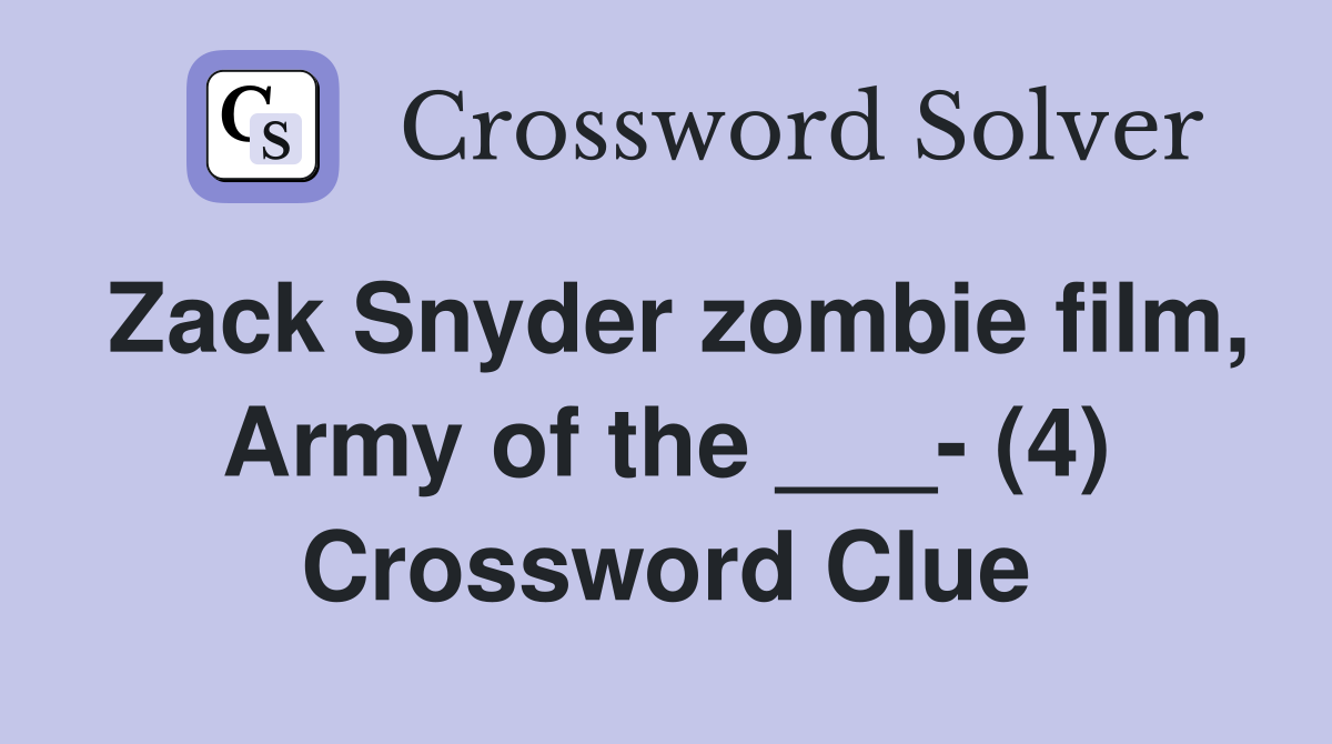 Zack Snyder zombie film, Army of the ___ (4) Crossword Clue Answers